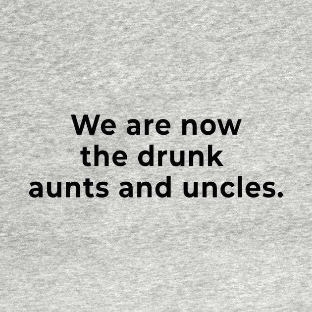 We are the Drunk Aunts and Uncles Now by MagicalAuntie